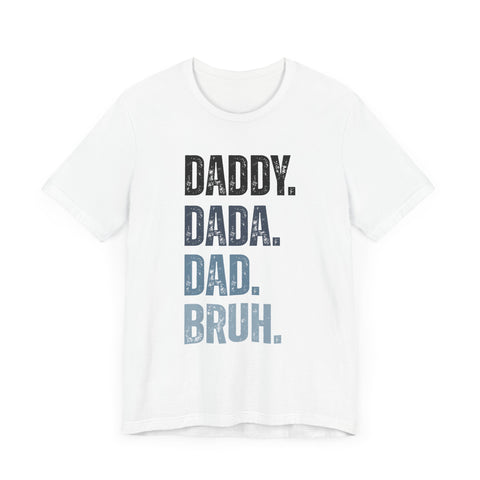 Funny Quote Unisex Tee - Daddy Dada Dad and Finally Bruh