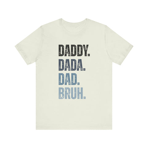 Funny Quote Unisex Tee - Daddy Dada Dad and Finally Bruh