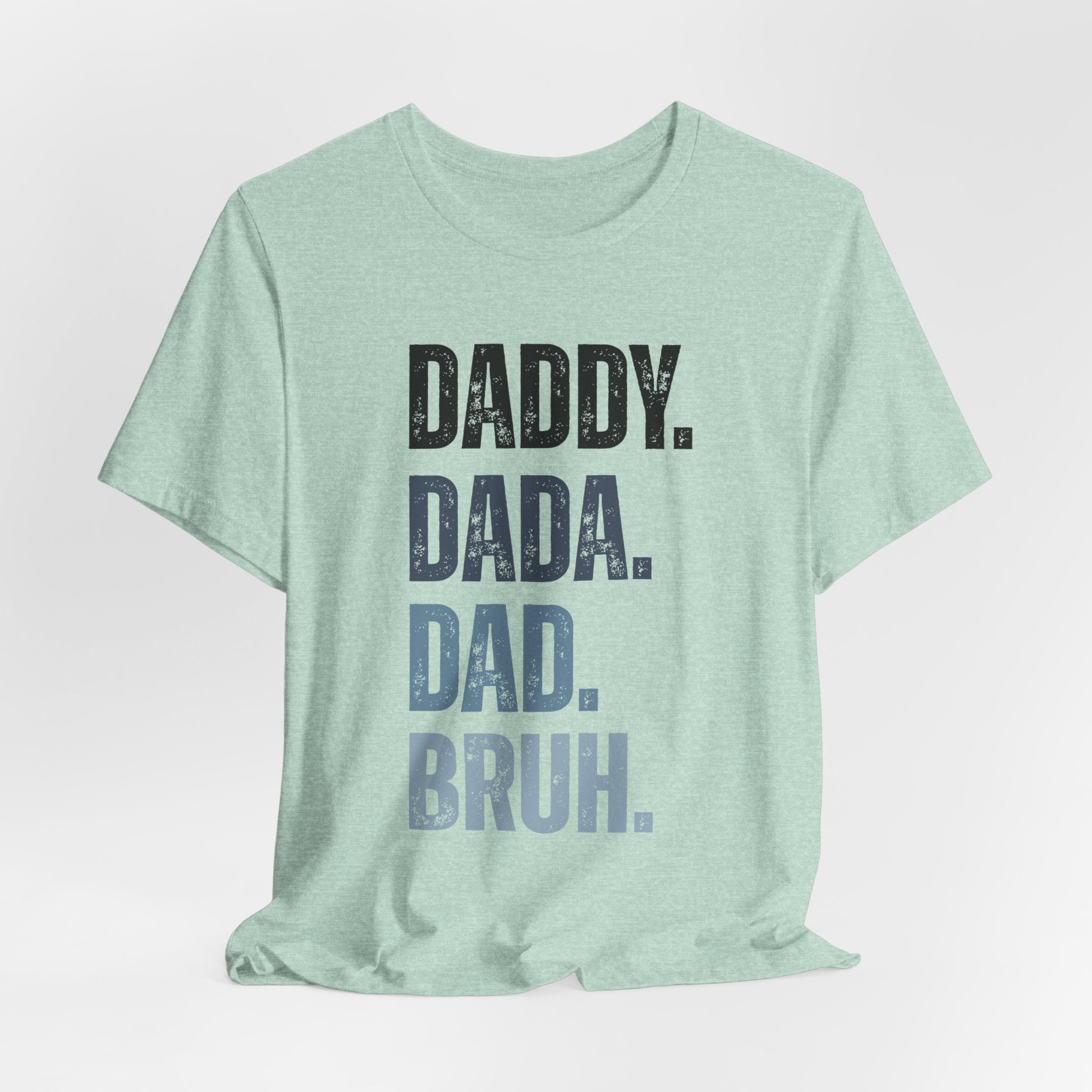 Funny Quote Unisex Tee - Daddy Dada Dad and Finally Bruh