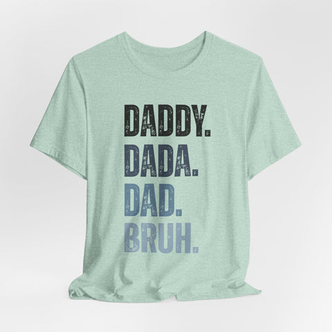 Funny Quote Unisex Tee - Daddy Dada Dad and Finally Bruh