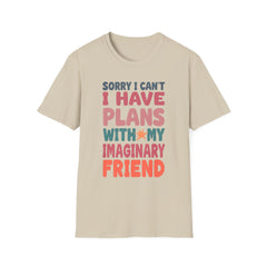 Funny Imagination T-Shirt – "Sorry I Can't I Have Plans With My Imaginary Friend"